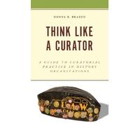 Think Like a Curator: A Guide to Curatorial Practice in History Organizations