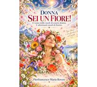 Donna sei un fiore!: Ci sono mille modi di essere donna. E altrettanti modi di fiorire.