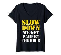 Donna Slow down we get paid by the hour funny Sayings laboratorio day Maglietta con Collo a V
