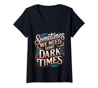 Donna Sometimes We Need Some Dark Times Viaggio di Crescita |- Maglietta con Collo a V
