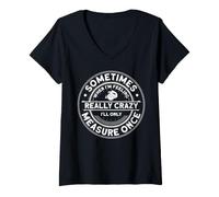 Donna Sometimes When I'm Feeling Really Crazy I Only Measure Once Maglietta con Collo a V
