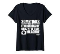 Donna Sometimes When I'm Feeling Really Crazy I'll Only Measure Maglietta con Collo a V