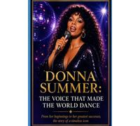 Donna Summer: The Voice That Made the World Dance: From her beginnings to her greatest successes, the story of a timeless icon.