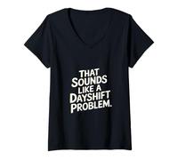 Donna That Sounds Like A Dayshift Problem Night Worker Joke -- Maglietta con Collo a V