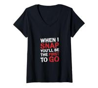 Donna When I Snap You'll Be The First To Go Sarcastic Humor - Maglietta con Collo a V