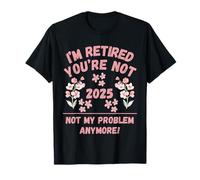 Donne 2025 Sono in Pensione Non Sei, Non è più Il Mio Problema Maglietta