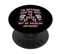 Donne 2025 Sono in pensione Non sei, Non è più il mio problema PopSockets PopGrip Adesivo