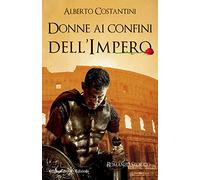 Donne ai confini dell’Impero: Un romanzo storico ai tempi dell’Antica Roma