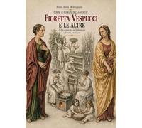 Donne ai margini della storia. Fioretta Vespucci e le altre: il filo dorato tra la Valdinievole e le rotte americane