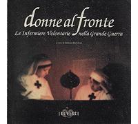 Donne al fronte. Le infermiere volontarie nella grande guerra
