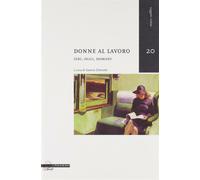 Donne al lavoro. Ieri, oggi, domani - Chemotti S. (cur.)