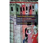 Donne al lavoro nell'Italia e nell'Europa medievali (secoli XIII-XV). Nuova ediz.