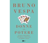 Donne al potere. 25 signore della politica, dell'impresa e della scienza tra pubblico e privato
