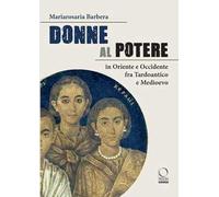 Donne al potere in Oriente e Occidente tra Tardoantico e Medioevo