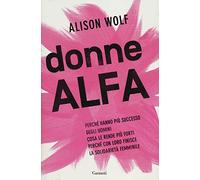 Donne Alfa. Perché hanno più successo degli uomini. Cosa le rende più forti. Perché con loro finisce la solidarietà femminile