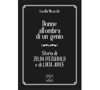 Donne all'ombra di un genio. Storia di Zelda Fitzgerald e di Lucia Joyce