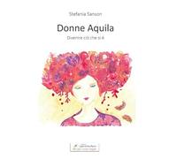 Libri Sanson Stefania - Donne Aquila. Divenire Cio Che Si E'