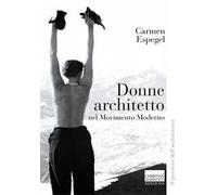 DONNE ARCHITETTO NEL MOVIMENTO MODERNO - ESPEGEL CARMEN, PIERINI S. (Curatore)