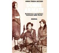 Donne armate. Resistenza e terrorismo: testimoni dalla storia