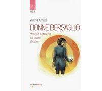 Donne bersaglio. Mobbing e stalking dal lavoro al cuore