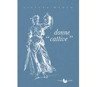 Donne cattive. Cinquant'anni di vita italiana