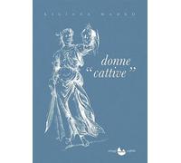 Donne cattive. Cinquant'anni di vita italiana