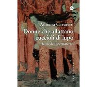 Libri Adriana Cavarero - Donne Che Allattano Cuccioli Di Lupo. Icone Dell'iperma