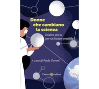 Donne che cambiano la scienza. Un'altra storia per un futuro possibile