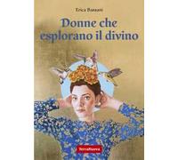 Donne che esplorano il divino. La spiritualità narrata dal punto di vista femminile attraverso le voci di 9 maestre di diverse tradizioni religiose
