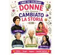 Donne che hanno cambiato la storia - Vol.1: Libro da colorare per bambini e bambine con storie vere, curiosità, e attività sulle donne che hanno cambiato il mondo.