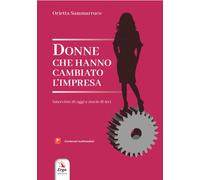 Donne che hanno cambiato l'impresa. Interviste di oggi e storie di ieri. Con con