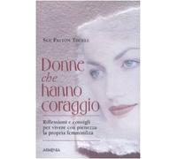 Donne che hanno coraggio. Riflessioni e consigli per vivere con pienezza la propria femminilità