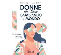 Donne che stanno cambiando il mondo. 45 storie di impegno per la sostenibilità