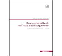 Donne combattenti nell'Italia del Risorgimento. Un percorso illustrato tra Italia e Francia. Nuova ediz.