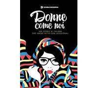 Donne come noi. 100 storie di italiane che hanno fatto cose eccezionali