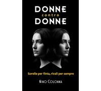 DONNE CONTRO DONNE: Sorelle per finta, Rivali per sempre