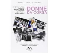 Donne da corsa. In Formula I, rally, prototipi, Indycar e Nascar, dalle pioniere a Danica Patrick e Michela Cerruti