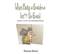 Donne Davis When Being a Grandma Isn't So Grand: 4 Keys to L.O.V.E. (Tascabile)