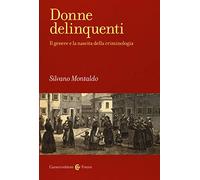 Donne delinquenti. Il genere e la nascita della criminologia