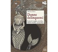 Donne delinquenti. Storie di streghe, eretiche, ribelli, rivoltose, tarantolate
