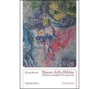 Donne della Bibbia. Bellezza, intrighi, fede, passione