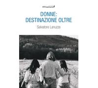 Donne: destinazione oltre - Lanuzza Salvatore
