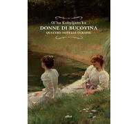 DONNE DI BUCOVINA. QUATTRO NOVELLE UCRAINE - KOBYLJANS'KA OL'HA - Elliot