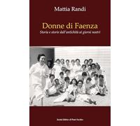 Donne di Faenza. Storia e storie dall'antichità ai giorni nostri