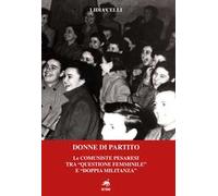 Donne di partito. Le comuniste pesaresi tra «questione femminile» e «doppia militanza». Nuova ediz.