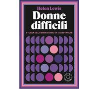 Donne difficili. Storia del femminismo in 11 battaglie