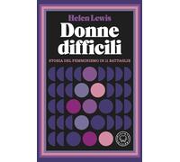 Donne difficili. Storia del femminismo in 11 battaglie