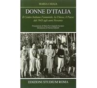 Donne d'Italia. Il Centro italiano femminile, la Chiesa, il Paese dal 1945...