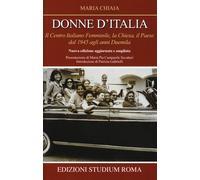 Donne d'Italia. Il Centro italiano femminile, la Chiesa, il Paese dal 1945...