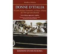 Donne d'Italia. Il Centro italiano femminile, la Chiesa, il Paese dal 1945 agli anni Duemila